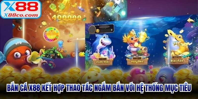 Bắn cá X88 kết hợp thao tác ngắm bắn với hệ thống mục tiêu