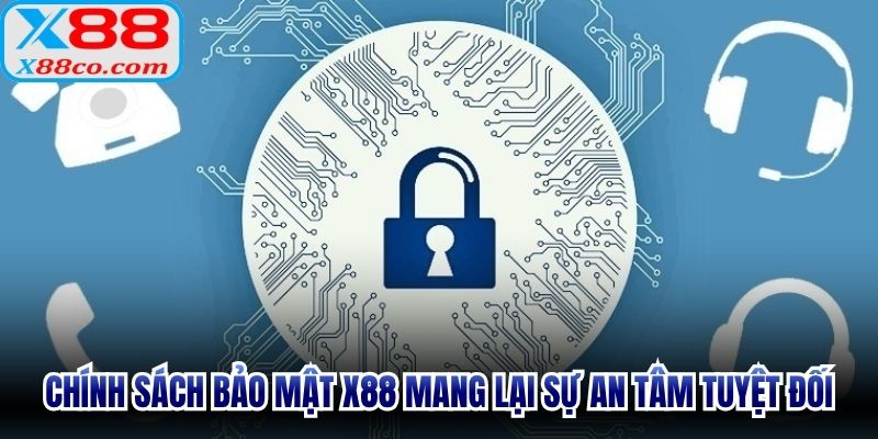 Chính sách bảo mật X88 mang lại sự an tâm tuyệt đối