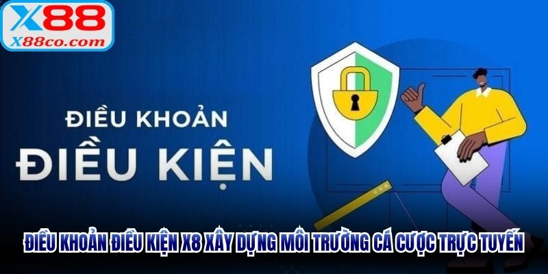 Điều khoản điều kiện X8 xây dựng môi trường cá cược trực tuyến lý tưởng