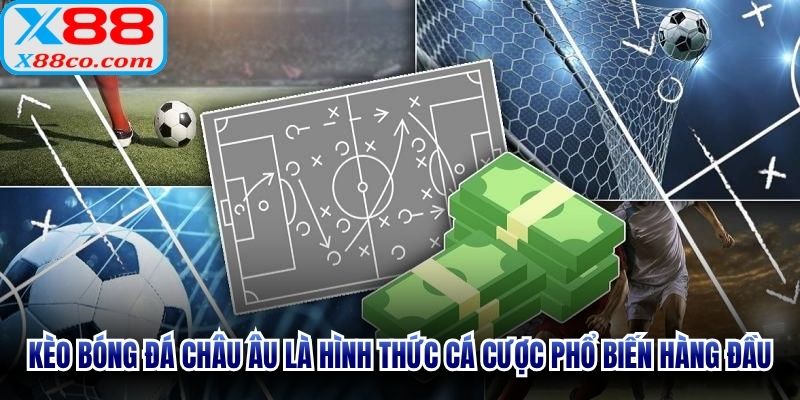 Kèo bóng đá Châu Âu là hình thức cá cược phổ biến hàng đầu