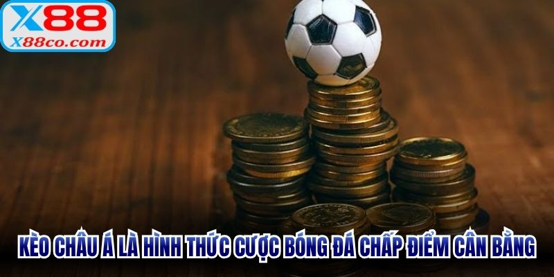 Kèo Châu Á là hình thức cược bóng đá chấp điểm cân bằng