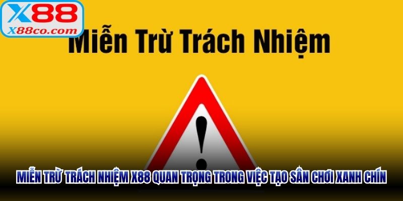 Miễn trừ trách nhiệm X88 rất quan trọng trong việc tạo sân chơi xanh chín