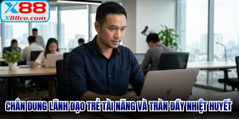 Chân dung lãnh đạo trẻ tài năng và tràn đầy nhiệt huyết trong ngành cá cược