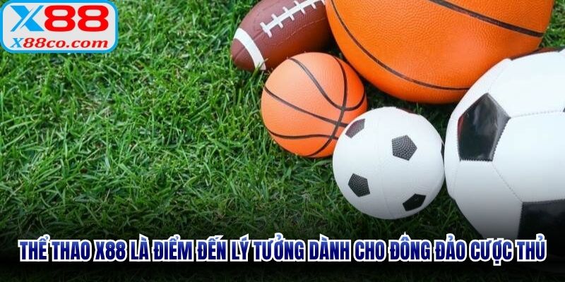 Thể thao X88 là điểm đến lý tưởng dành cho đông đảo cược thủ