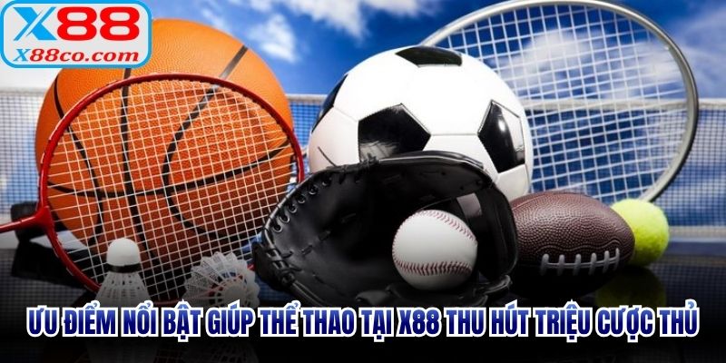 Ưu điểm nổi bật giúp thể thao tại X88 thu hút triệu cược thủ