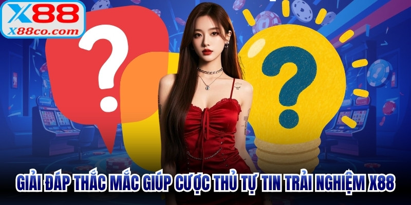Giải đáp thắc mắc chi tiết giúp cược thủ tự tin trải nghiệm X88