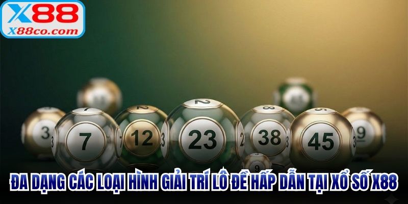 Đa dạng các loại hình giải trí lô đề hấp dẫn tại xổ số X88