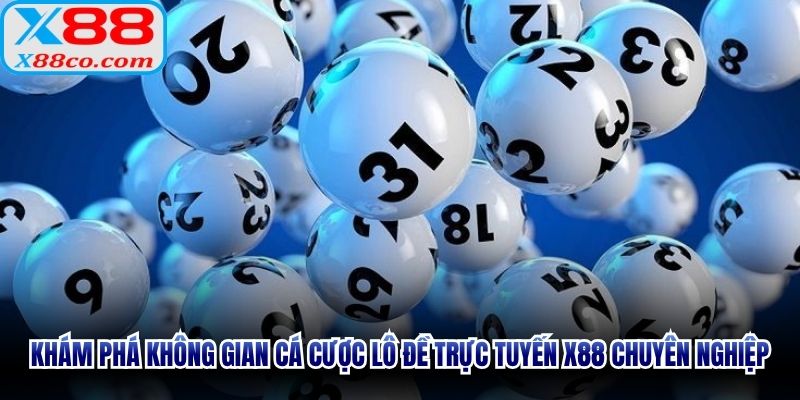 Khám phá không gian cá cược lô đề trực tuyến X88 chuyên nghiệp